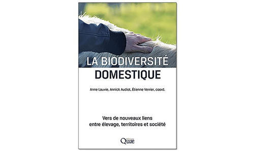 Le livre « La biodiversité domestique : Vers de nouveaux liens entre élevage, territoires et société » vient de paraître aux Editions Quae. 